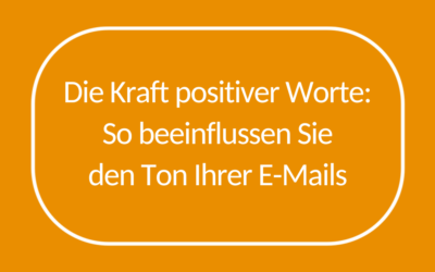 Die Kraft positiver Worte: So beeinflussen Sie den Ton Ihrer E-Mails