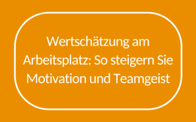 Wertschätzung am Arbeitsplatz: So steigern Sie Motivation und Teamgeist