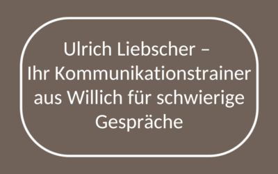 Ulrich Liebscher – Ihr Kommunikationstrainer aus Willich für schwierige Gespräche