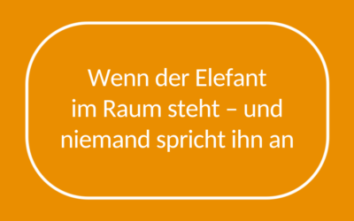Wenn der Elefant im Raum steht – und niemand spricht ihn an