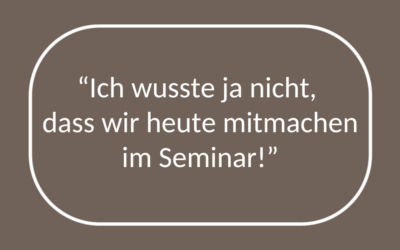 „Ich wusste ja nicht, dass wir heute mitmachen im Seminar!“